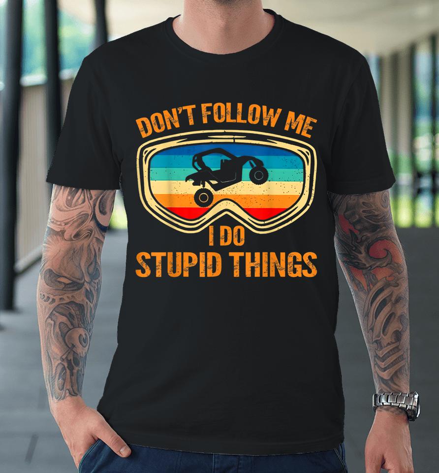 Don't Follow Me I Do Stupid Things Vintage Utv Car Premium T-Shirt