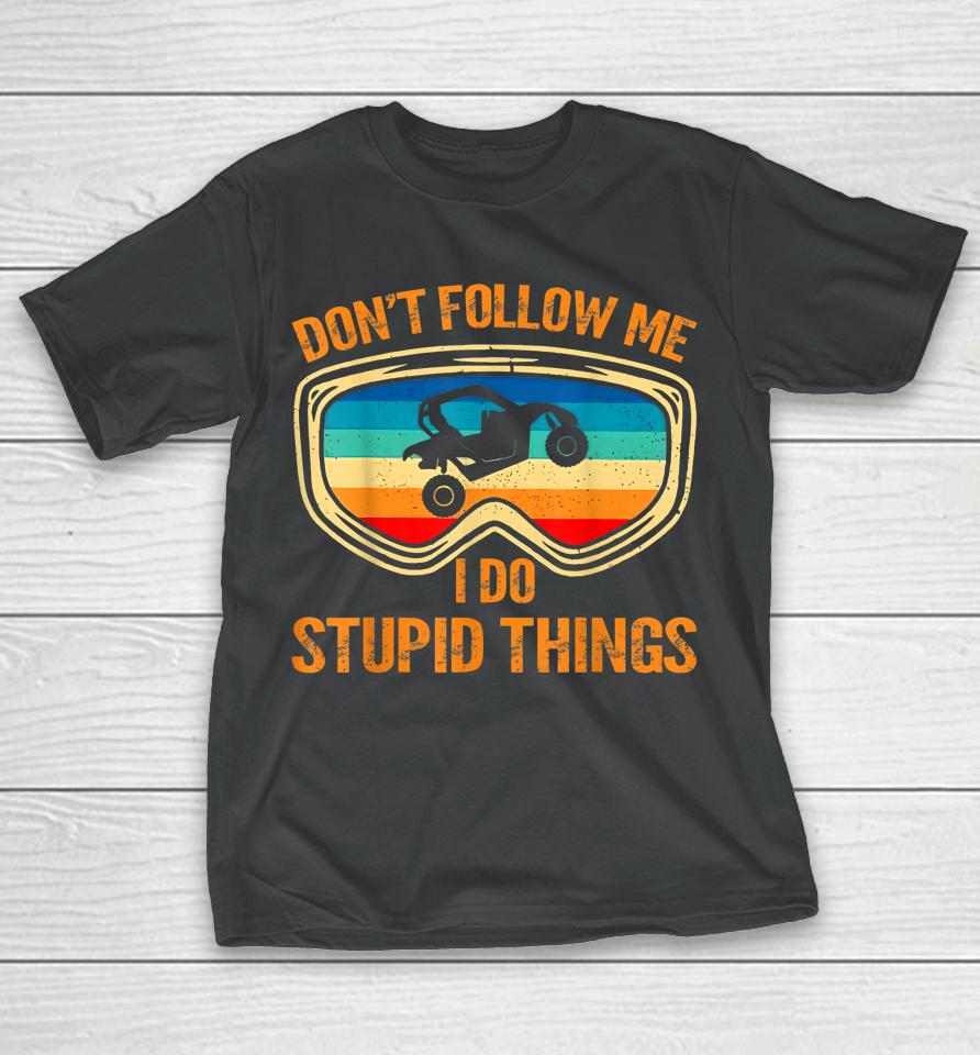 Don't Follow Me I Do Stupid Things Vintage Utv Car T-Shirt