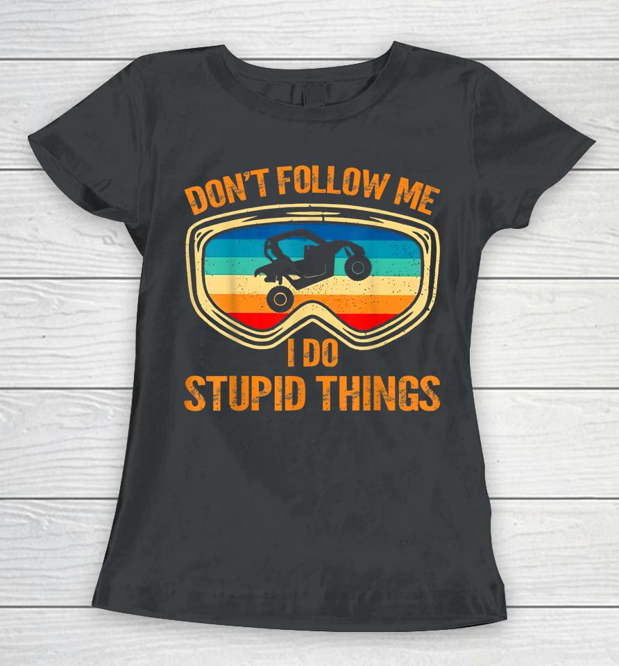 Don't Follow Me I Do Stupid Things Vintage Utv Car Women T-Shirt
