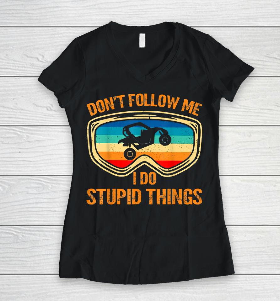 Don't Follow Me I Do Stupid Things Vintage Utv Car Women V-Neck T-Shirt
