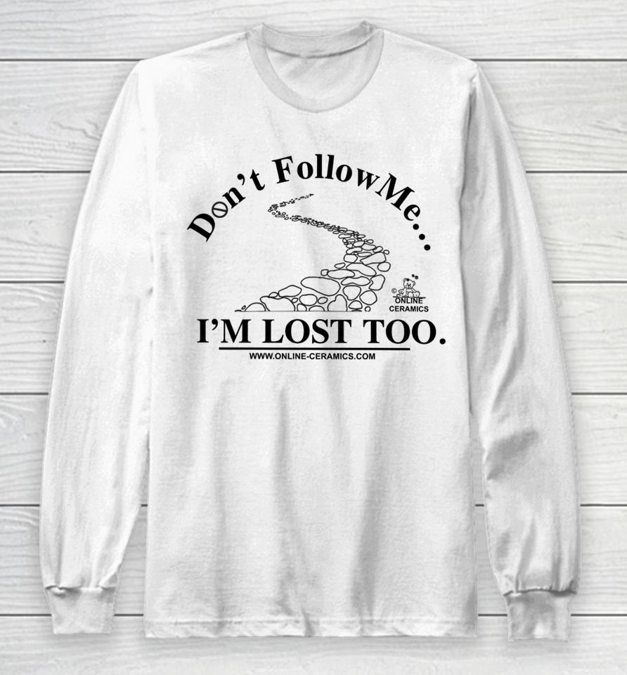 Don't Follow Me I'm Lost Too Online Ceramics Crewneck Long Sleeve T-Shirt