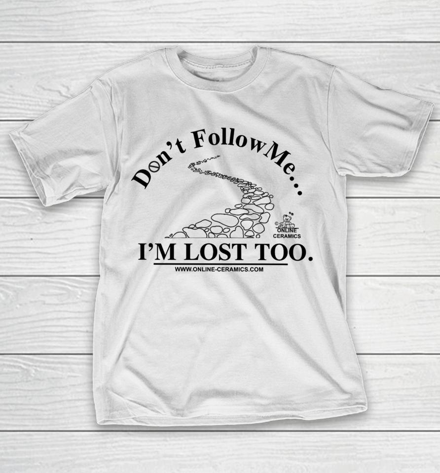 Don't Follow Me I'm Lost Too Online Ceramics Crewneck T-Shirt