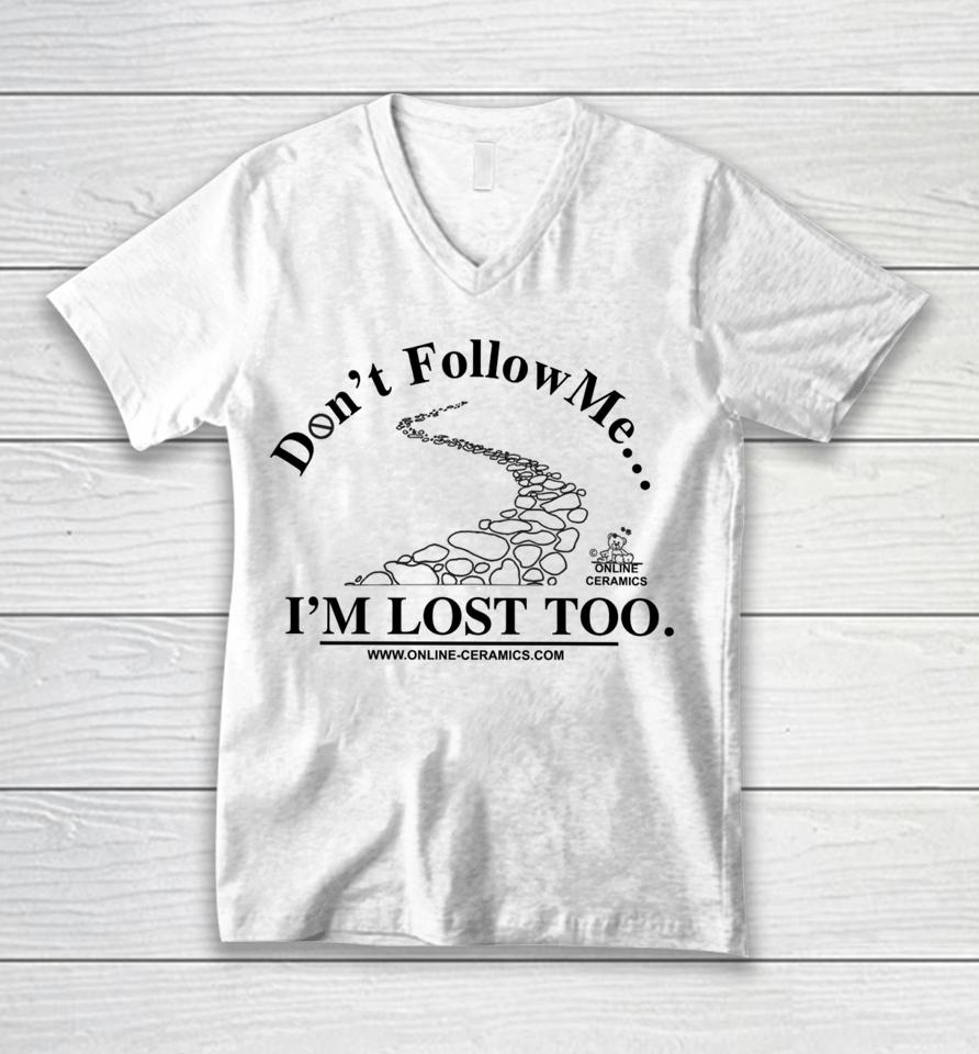 Don't Follow Me I'm Lost Too Online Ceramics Crewneck Unisex V-Neck T-Shirt