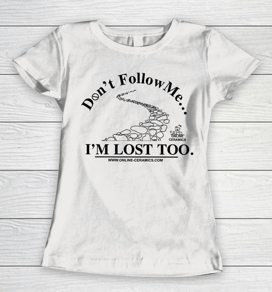 Don't Follow Me I'm Lost Too Online Ceramics Crewneck Women T-Shirt