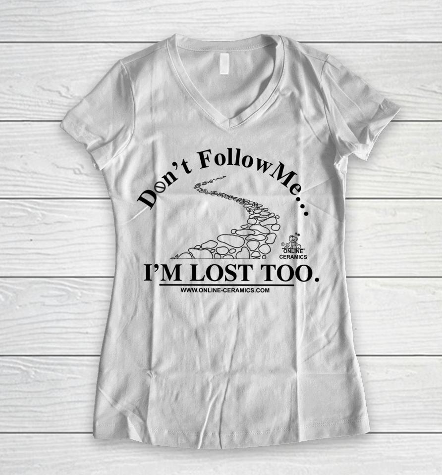 Don't Follow Me I'm Lost Too Online Ceramics Crewneck Women V-Neck T-Shirt