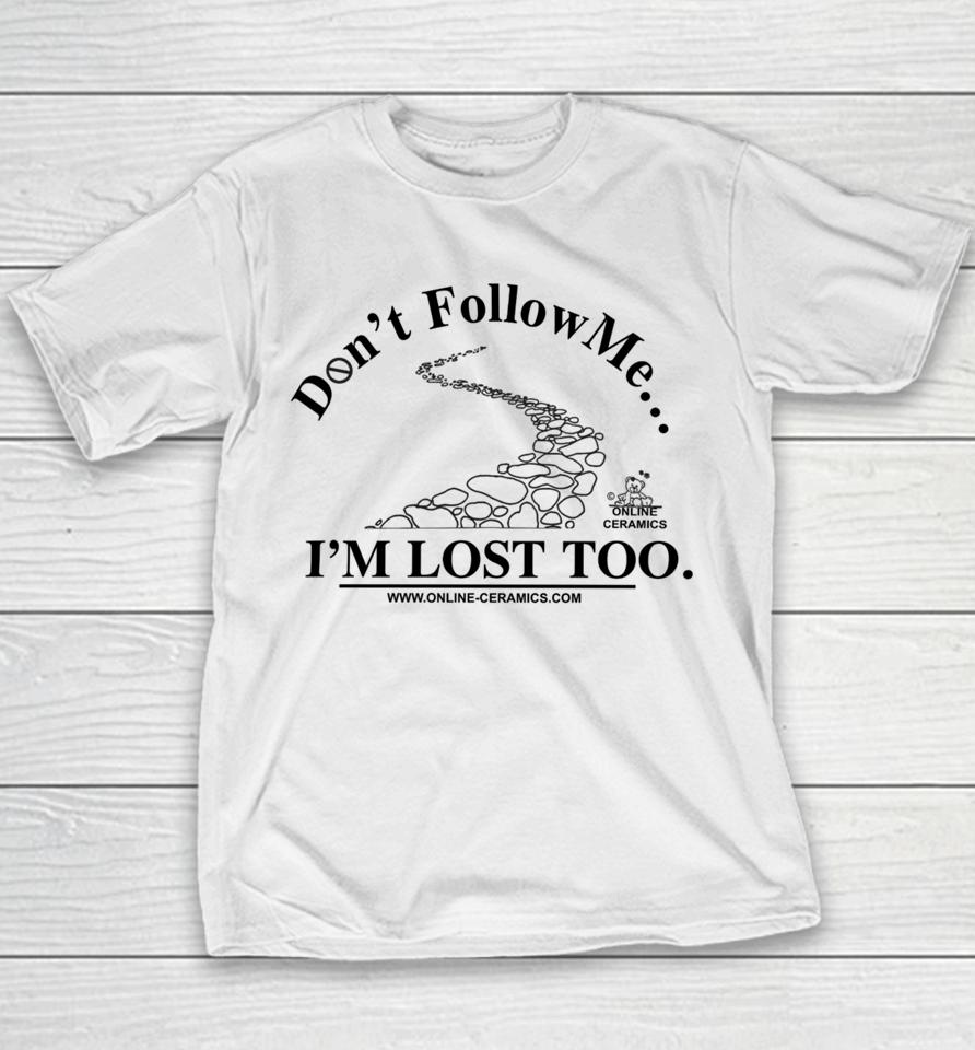 Don't Follow Me I'm Lost Too Online Ceramics Youth T-Shirt