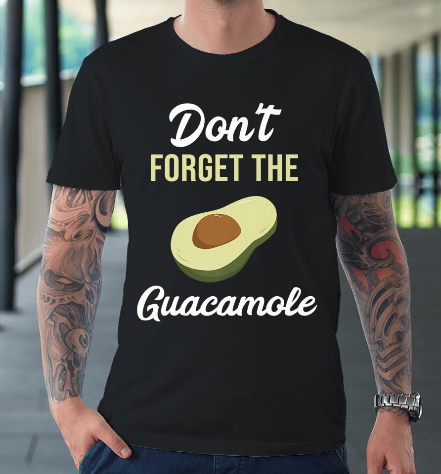 Don't Forget The Guacamole Mexican Premium T-Shirt