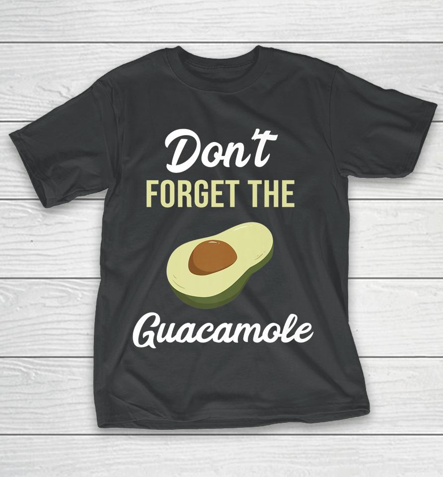 Don't Forget The Guacamole Mexican T-Shirt