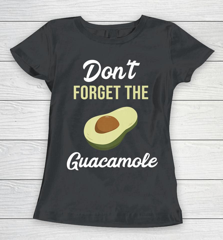 Don't Forget The Guacamole Mexican Women T-Shirt
