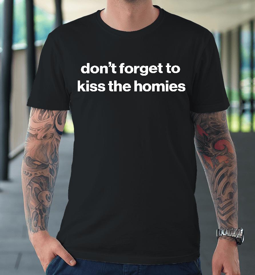 Don't Forget To Kiss The Homies Premium T-Shirt