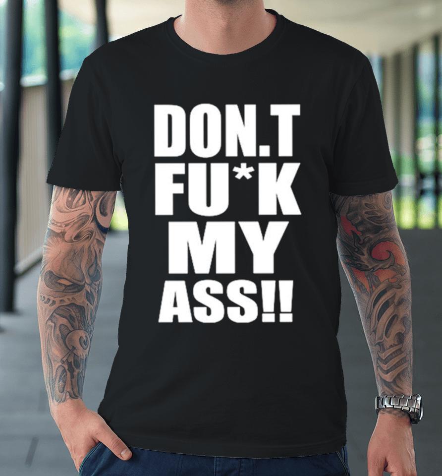 Don’t Fuck My Ass Premium T-Shirt