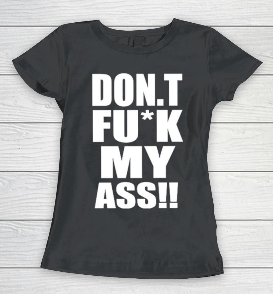 Don’t Fuck My Ass Women T-Shirt