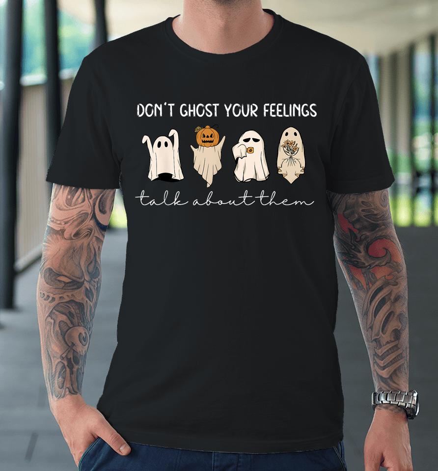 Don't Ghost Your Feelings Talk About Them Halloween Premium T-Shirt