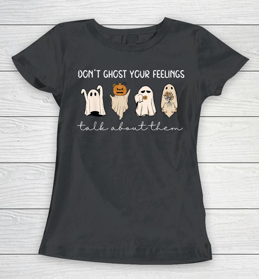 Don't Ghost Your Feelings Talk About Them Halloween Women T-Shirt