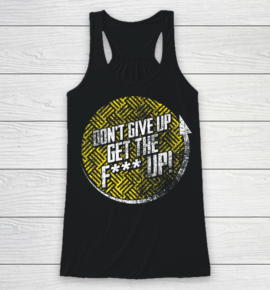 Don't Give Up Get The F Up Racerback Tank