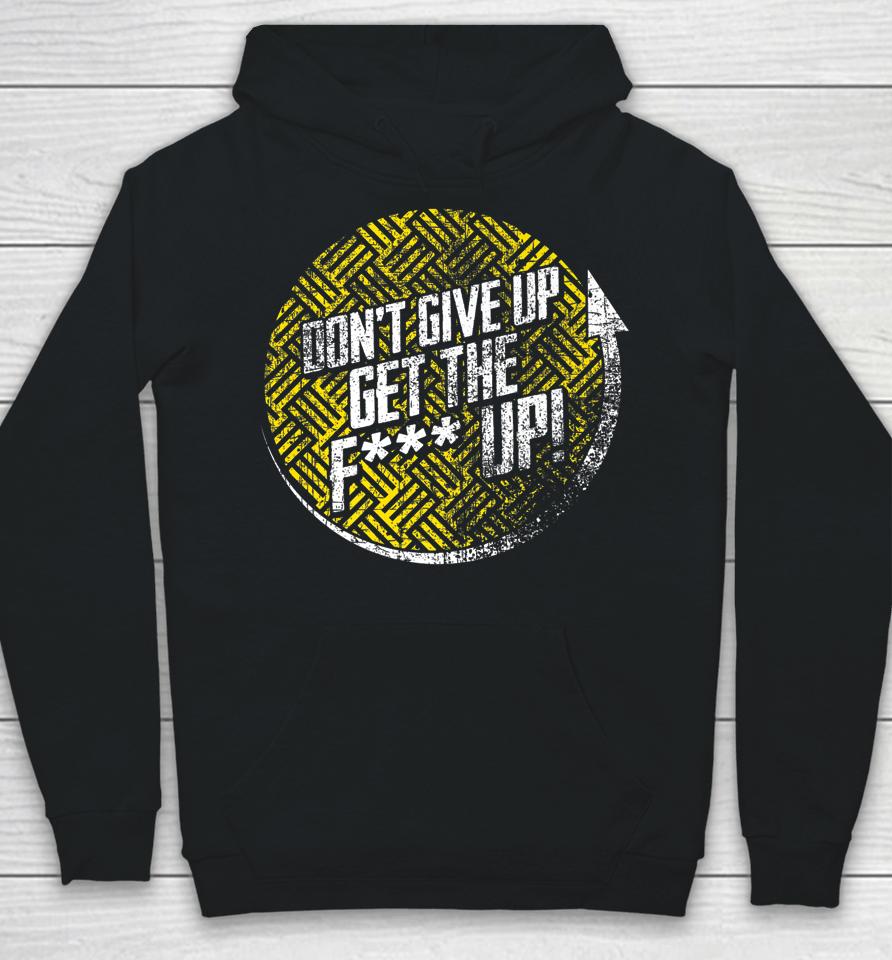 Don't Give Up Get The F Up Hoodie