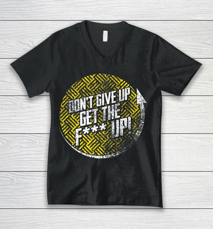 Don't Give Up Get The F Up Unisex V-Neck T-Shirt