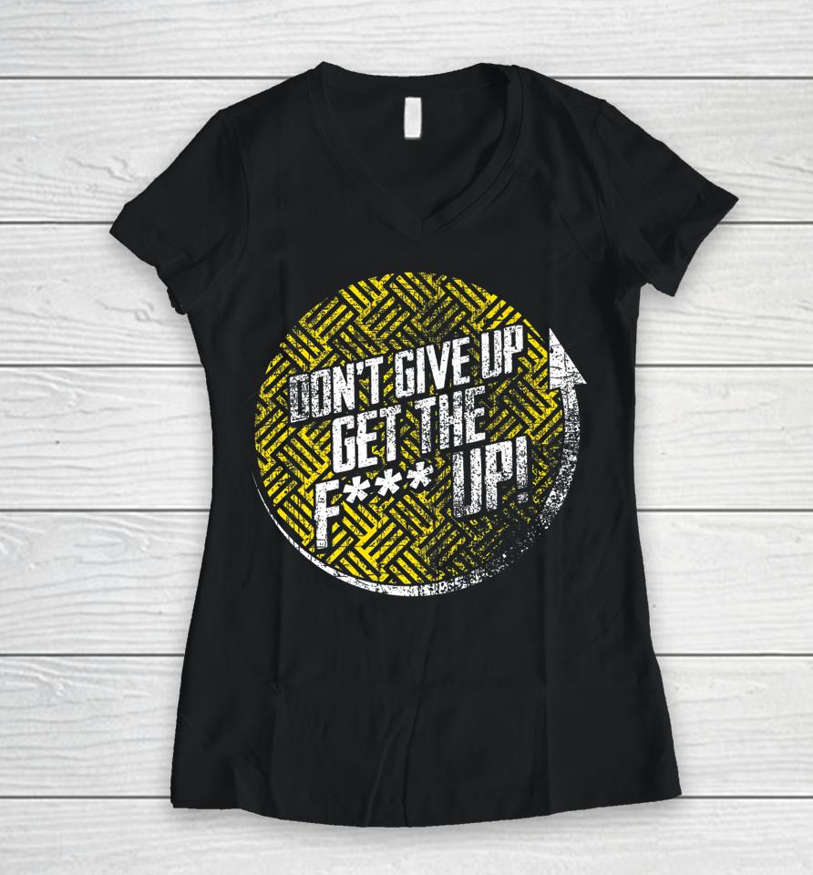 Don't Give Up Get The F Up Women V-Neck T-Shirt