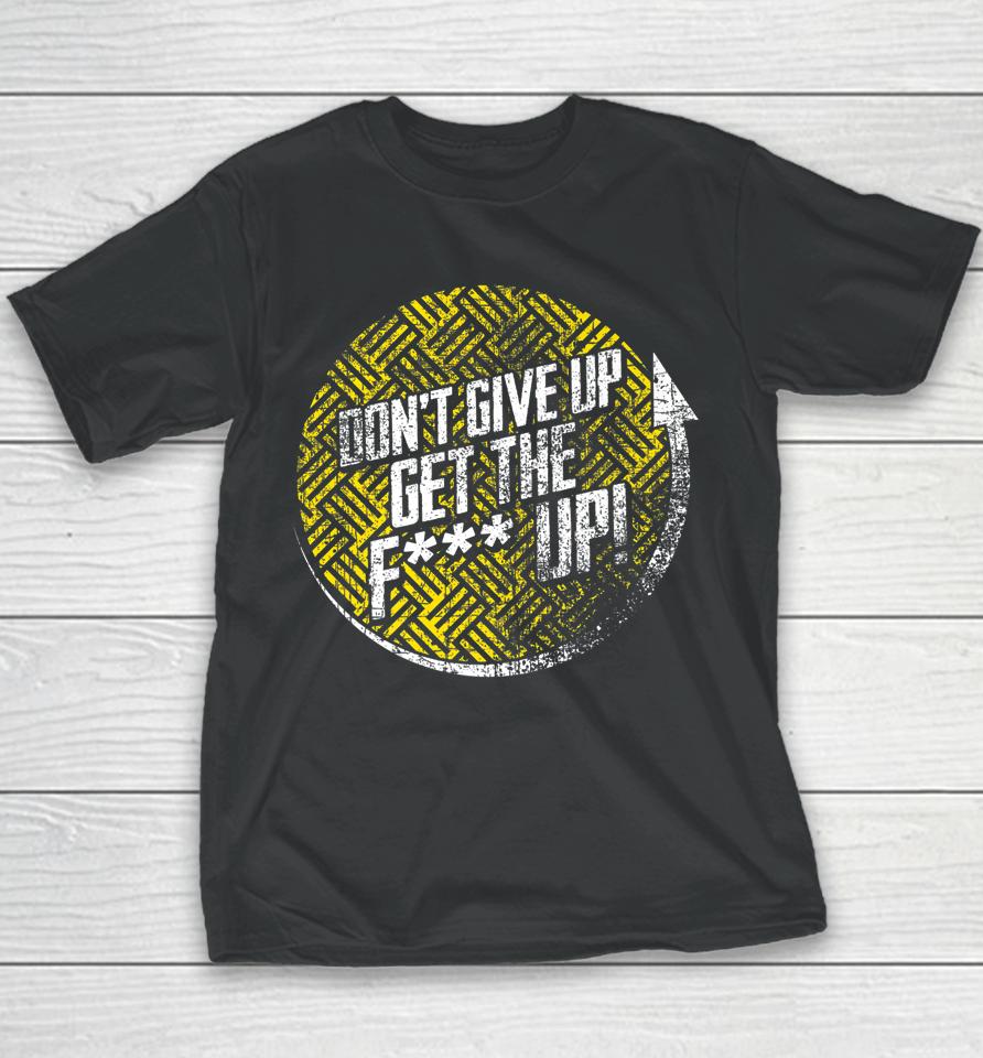 Don't Give Up Get The F Up Youth T-Shirt