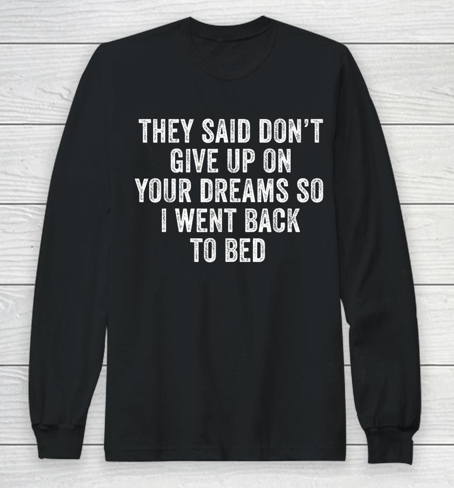 Don't Give Up On Your Dreams So I Went Back To Bed Funny Long Sleeve T-Shirt