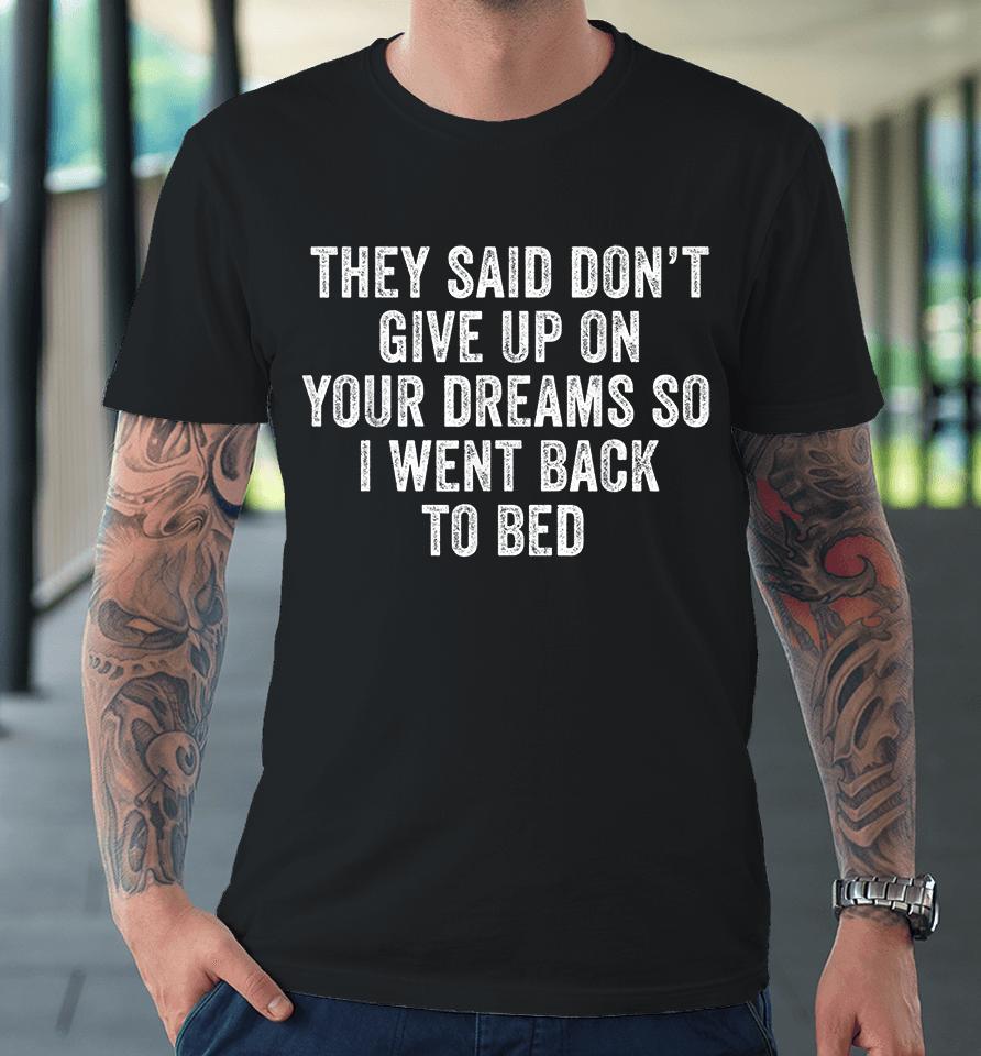 Don't Give Up On Your Dreams So I Went Back To Bed Funny Premium T-Shirt
