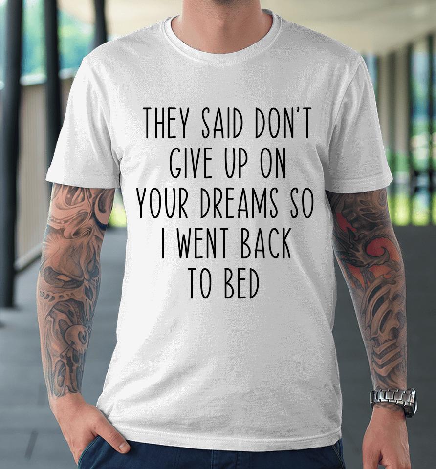 Don't Give Up On Your Dreams So I Went Back To Bed Funny Premium T-Shirt