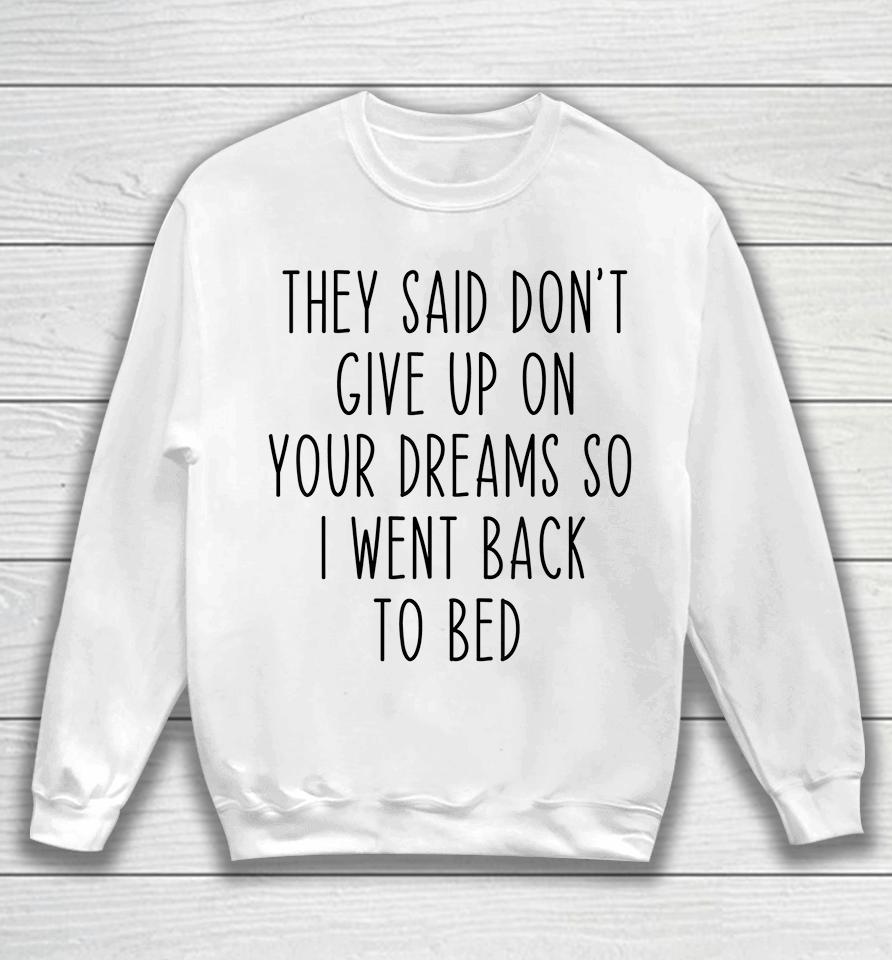 Don't Give Up On Your Dreams So I Went Back To Bed Funny Sweatshirt