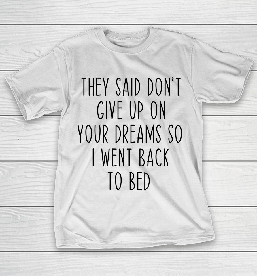 Don't Give Up On Your Dreams So I Went Back To Bed Funny T-Shirt