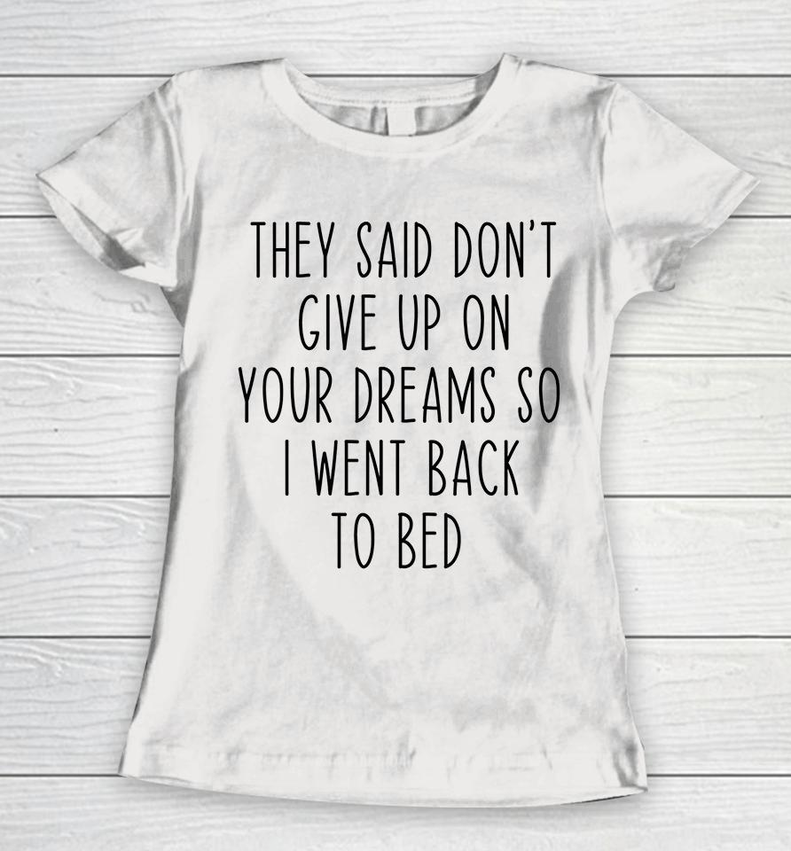 Don't Give Up On Your Dreams So I Went Back To Bed Funny Women T-Shirt