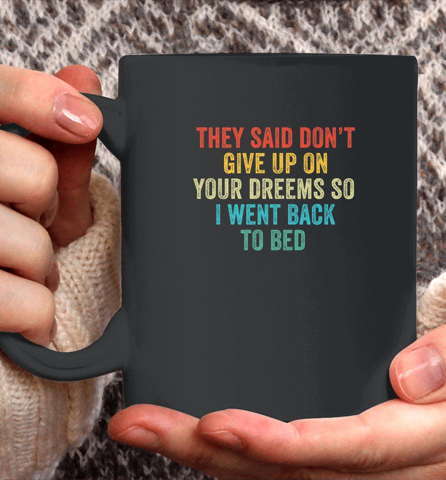 Don't Give Up On Your Dreams So I Went Back To Bed  Shbmlpkwwdou Coffee Mug