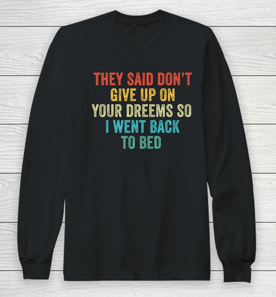 Don't Give Up On Your Dreams So I Went Back To Bed  Shbmlpkwwdou Long Sleeve T-Shirt