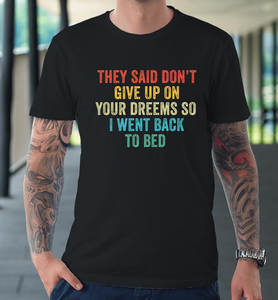 Don't Give Up On Your Dreams So I Went Back To Bed  Shbmlpkwwdou Premium T-Shirt