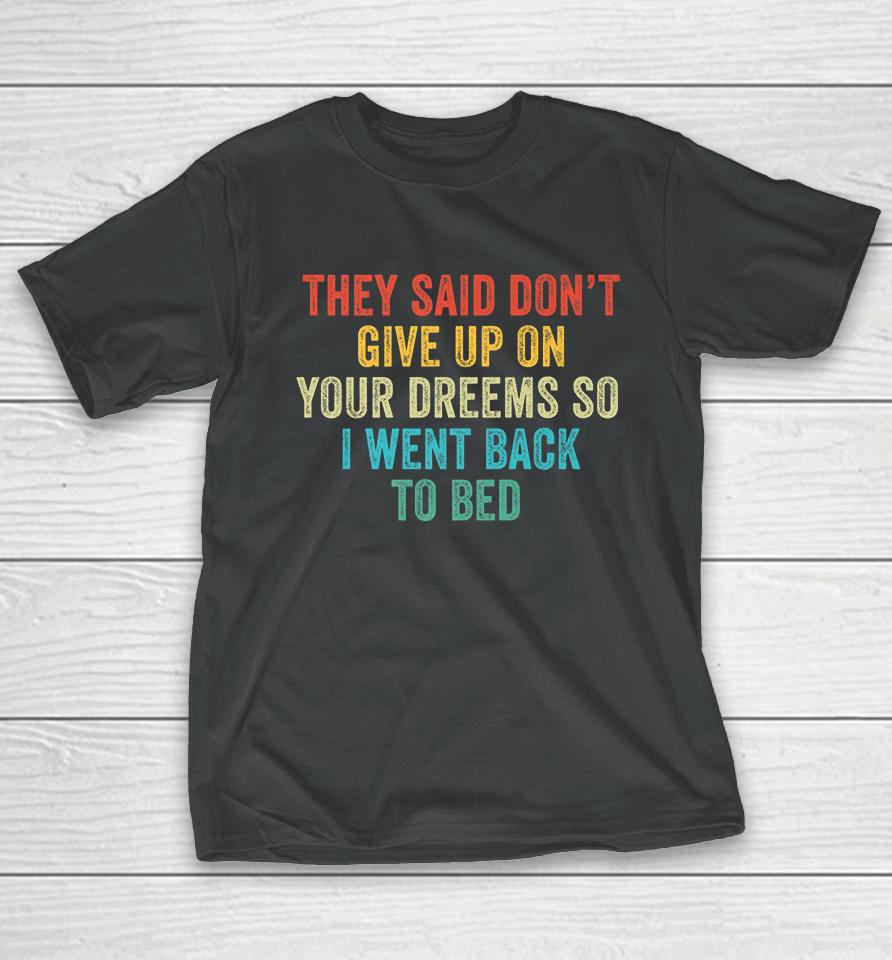 Don't Give Up On Your Dreams So I Went Back To Bed  Shbmlpkwwdou T-Shirt