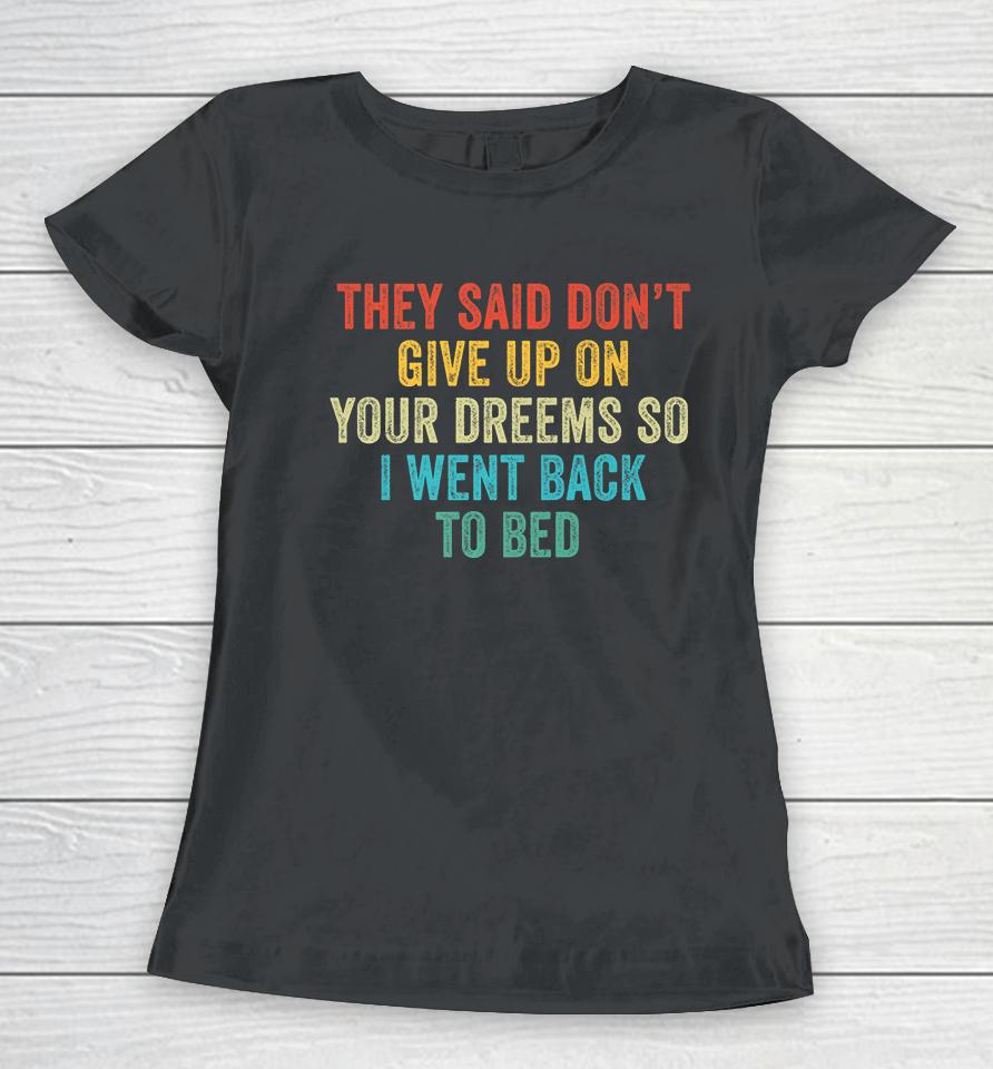 Don't Give Up On Your Dreams So I Went Back To Bed  Shbmlpkwwdou Women T-Shirt