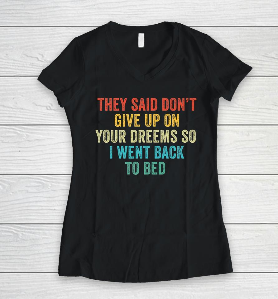 Don't Give Up On Your Dreams So I Went Back To Bed  Shbmlpkwwdou Women V-Neck T-Shirt