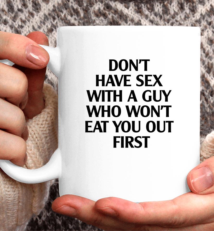 Don't Have Sex With A Guy Who Won't Eat You Out First Coffee Mug