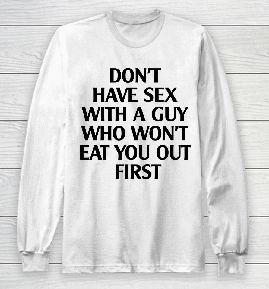 Don't Have Sex With A Guy Who Won't Eat You Out First Long Sleeve T-Shirt