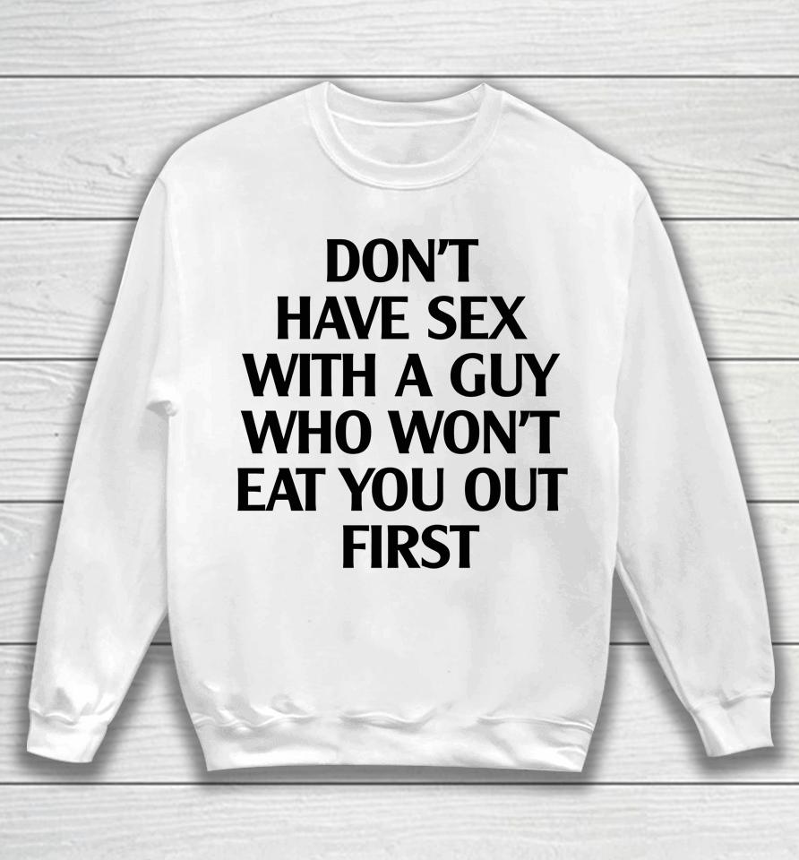 Don't Have Sex With A Guy Who Won't Eat You Out First Sweatshirt