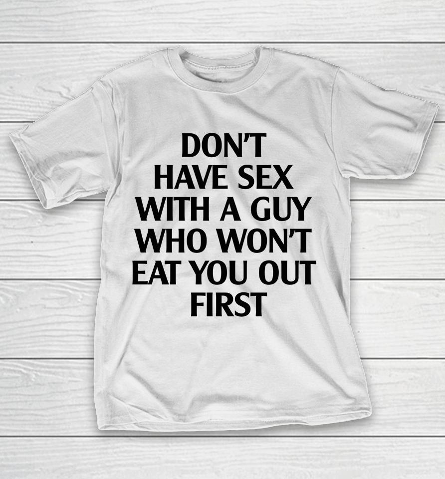 Don't Have Sex With A Guy Who Won't Eat You Out First T-Shirt