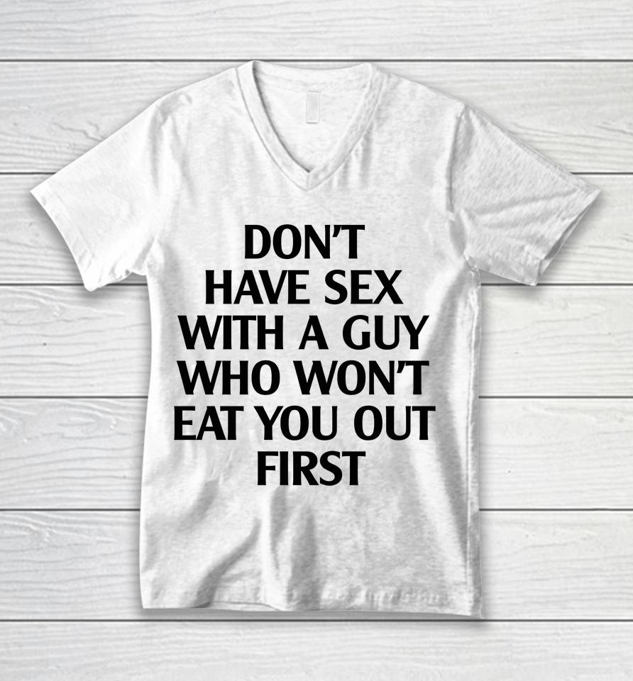 Don't Have Sex With A Guy Who Won't Eat You Out First Unisex V-Neck T-Shirt