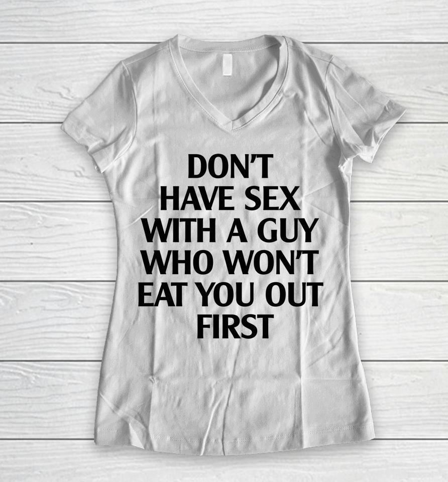 Don't Have Sex With A Guy Who Won't Eat You Out First Women V-Neck T-Shirt