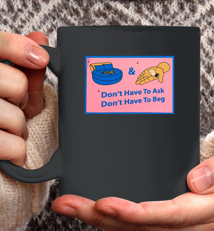 Don't Have To Ask Don't Have To Beg Coffee Mug