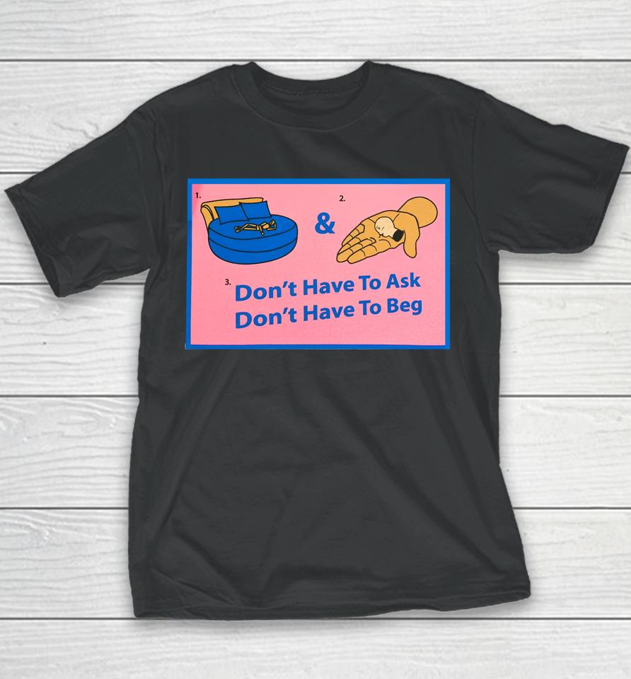Don't Have To Ask Don't Have To Beg Youth T-Shirt