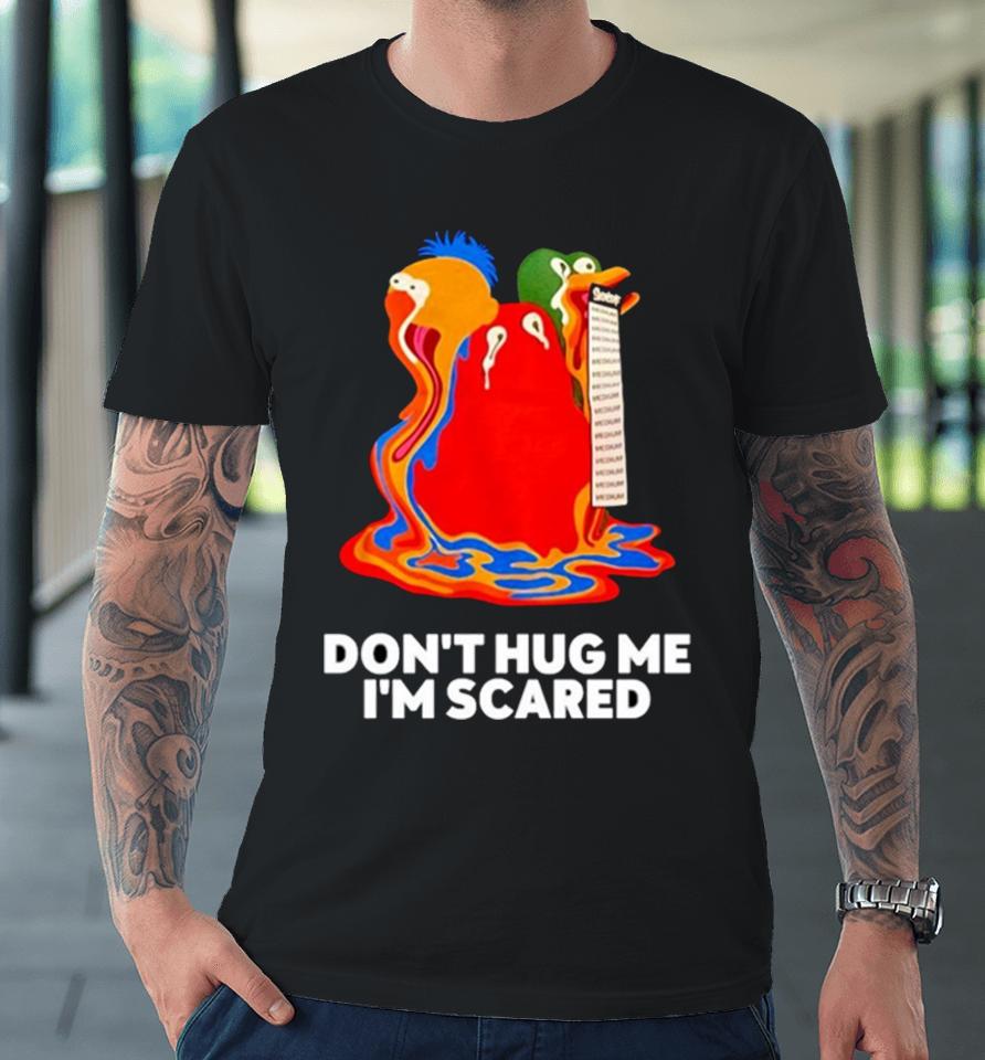 Don’t Hug Me I’m Scared Premium T-Shirt