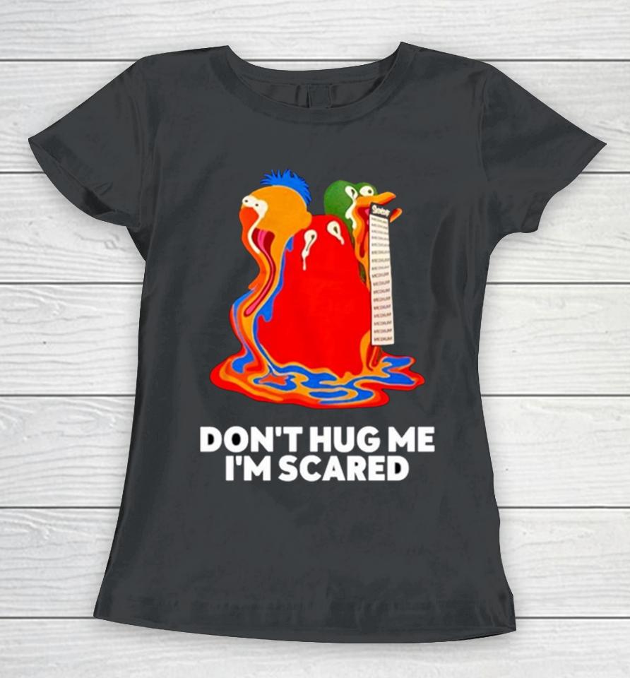 Don’t Hug Me I’m Scared Women T-Shirt