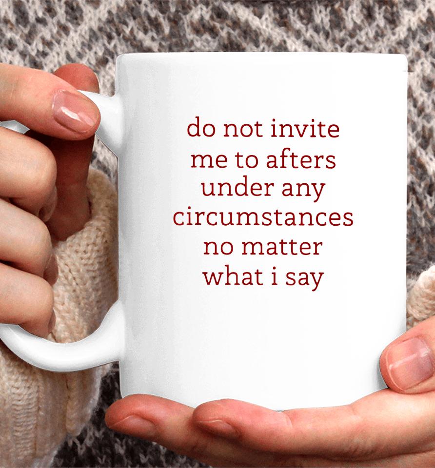Don't Invite Me To Afters Under Any Circumstances No Matters Coffee Mug