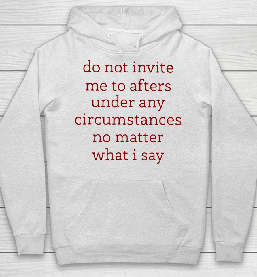 Don't Invite Me To Afters Under Any Circumstances No Matters Hoodie