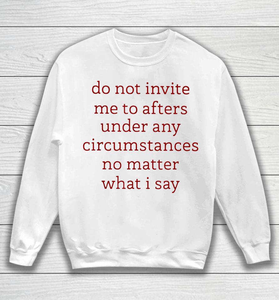 Don't Invite Me To Afters Under Any Circumstances No Matters Sweatshirt