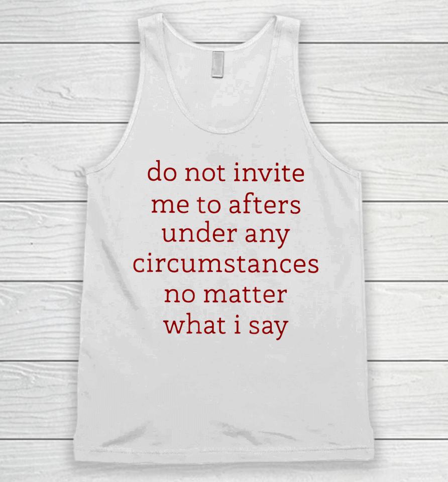 Don't Invite Me To Afters Under Any Circumstances No Matters Unisex Tank Top