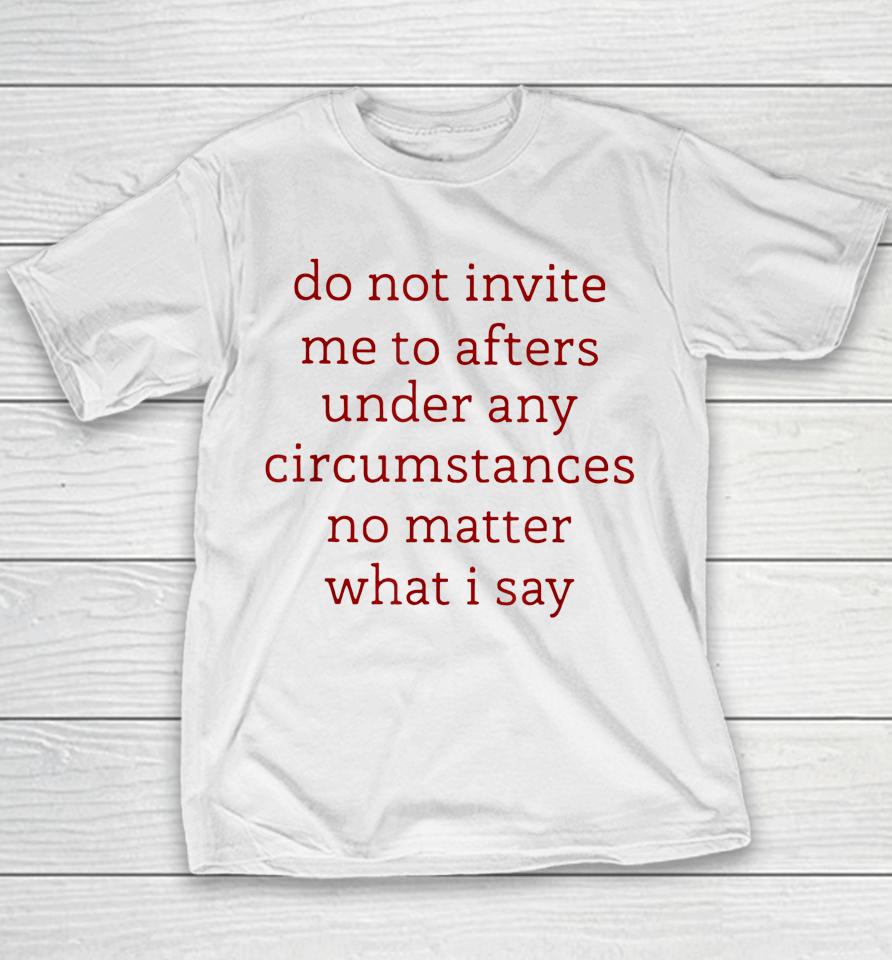 Don't Invite Me To Afters Under Any Circumstances No Matters Youth T-Shirt